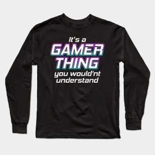 Its A Gamer Thing Long Sleeve T-Shirt